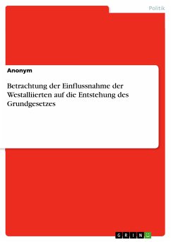 Betrachtung der Einflussnahme der Westalliierten auf die Entstehung des Grundgesetzes (eBook, PDF)
