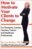 How to Motivate Your Clients to Change (eBook, ePUB)