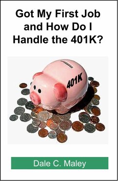 Got My First Job and How Do I Handle the 401K? (eBook, ePUB) - Maley, Dale