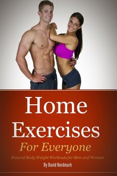 Home Exercises For Everyone - Natural Bodyweight Workouts For Men And Women (eBook, ePUB) - Nordmark, D. M.