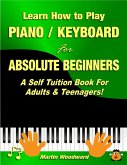 Learn How to Play Piano Keyboard for Absolute Beginners: A Self Tuition Book for Adults and Teenagers! (eBook, ePUB)
