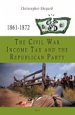 Civil War Income Tax and the Republican Party, 1861-1872 (eBook, ePUB) Civil War Income Tax and the Republican Party, 1861-1872 (eBook, ePUB)