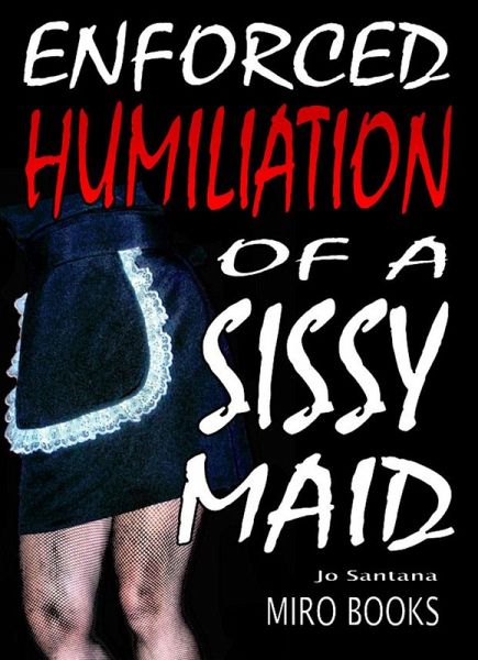 Enforced Humiliation of a Sissy Maid (eBook, ePUB)