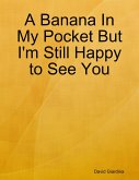 A Banana In My Pocket But I'm Still Happy to See You (eBook, ePUB)
