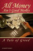 All Money Ain't Good Money: A Tale of Greed (eBook, ePUB) All Money Ain't Good Money: A Tale of Greed (eBook, ePUB)