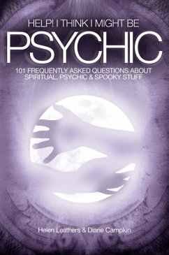 Help! I Think I Might Be Psychic - 101 Frequently Asked Questions About Spiritual, Psychic & Spooky Stuff (eBook, ePUB) - Leathers, Helen; Campkin, Diane