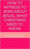 How to Witness to Jews about Jesus...What Christians Need to Know (eBook, ePUB)