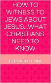 How to Witness to Jews about Jesus...What Christians Need to Know (eBook, ePUB) How to Witness to Jews about Jesus...What Christians Need to Know (eBook, ePUB)