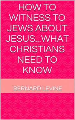 How to Witness to Jews about Jesus...What Christians Need to Know (eBook, ePUB) - Levine, Bernard
