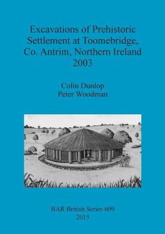 Excavations of Prehistoric Settlement at Toomebridge, Co. Antrim, Northern Ireland 2003 - Dunlop, Colin; Woodman, Peter