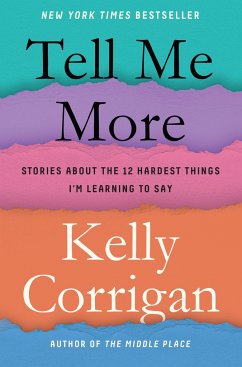 Tell Me More: Stories about the 12 Hardest Things I'm Learning to Say - Corrigan, Kelly