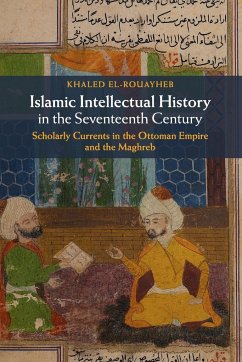 Islamic Intellectual History in the Seventeenth Century - El-Rouayheb, Khaled (Harvard University, Massachusetts)