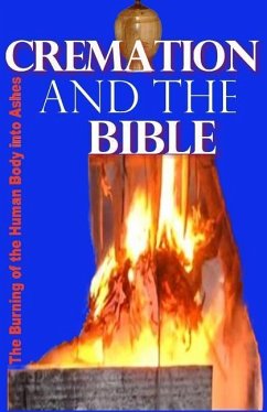 Cremation and the Bible: Burning the Human Body Into Ashes - James, Gilbert