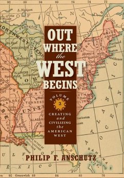Out Where the West Begins, Volume 2, Volume 2: Creating and Civilizing the American West - Anschutz, Philip F.