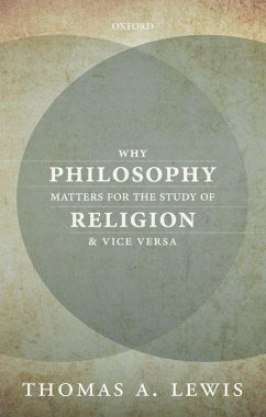 Why Philosophy Matters for the Study of Religion-And Vice Versa - Lewis, Thomas A. (Professor of Religious Studies and Associate Dean