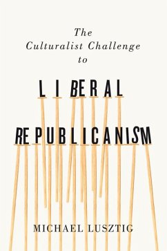 The Culturalist Challenge to Liberal Republicanism: Volume 72 - Lusztig, Michael