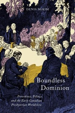 Boundless Dominion: Providence, Politics, and the Early Canadian Presbyterian Worldview Volume 2 - McKim, Denis