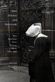 Into Silence and Servitude: How American Girls Became Nuns, 1945-1965 Volume 2