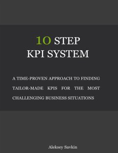 10 Step Kpi System: A Time-proven Approach to Finding Tailor-made Kpis for the Most Challenging Business Situations (eBook, ePUB) - Savkin, Aleksey
