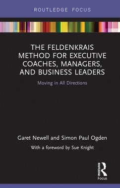 The Feldenkrais Method for Executive Coaches, Managers, and Business Leaders (eBook, ePUB) - Newell, Garet; Ogden, Simon Paul