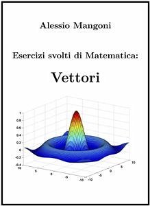 Esercizi svolti di Matematica: Vettori (eBook, ePUB) - Mangoni, Alessio