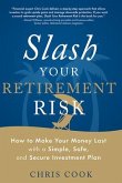 Slash Your Retirement Risk: How to Make Your Money Last with a Simple, Safe, and Secure Investment Plan