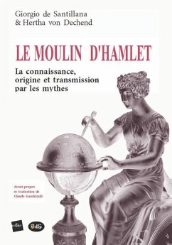 Le Moulin d'Hamlet: La connaissance, origine et transmission par les mythes - Dechend, Hertha Von; Santillana, Giorgio De