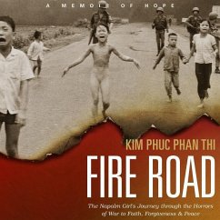 Fire Road: The Napalm Girl&#65533s Journey Through the Horrors of War to Faith, Forgiveness, and Peace