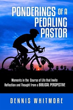 Ponderings of a Pedaling Pastor: Moments in the Course of Life That Invite Reflection and Thought from a Biblical Perspective - Whitmore, Dennis