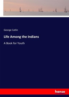 Life Among the Indians - Catlin, George