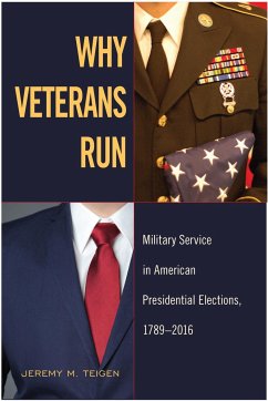 Why Veterans Run: Military Service in American Presidential Elections, 1789-2016 - Teigen, Jeremy M.