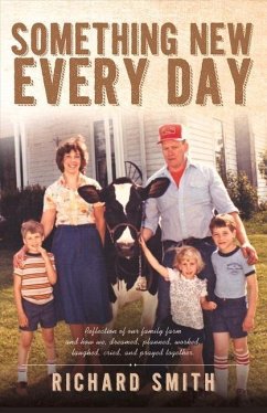 Something New Every Day: A Farm Family That: Dreamed; Worked; Laughed; Cried; & Prayed Together Volume 1 - Smith, Richard