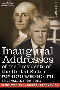 Inaugural Addresses of the Presidents of the United States: From George Washington, 1789, to Donald J. Trump, 2017 - Committee on Inaugural Ceremonies