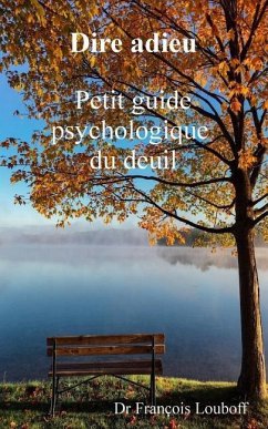 Dire adieu: Petit guide psychologique du deuil - Louboff, Francois
