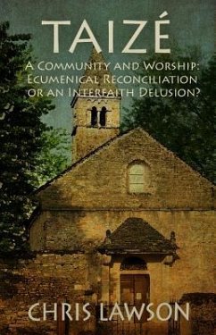 Taize: A Community and Worship: Ecumenical Reconciliation or an Interfaith Delusion? - Lawson, Chris