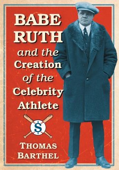 Babe Ruth and the Creation of the Celebrity Athlete - Barthel, Thomas