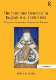 The Feminine Dynamic in English Art, 1485-1603: Women as Consumers, Patrons and Painters