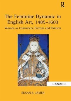 The Feminine Dynamic in English Art, 1485-1603 - James, Susan E