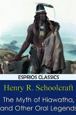 The Myth of Hiawatha, and Other Oral Legends (Esprios Classics)