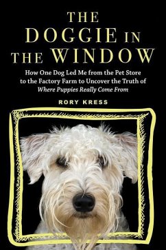 The Doggie in the Window: How One Dog Led Me from the Pet Store to the Factory Farm to Uncover the Truth of Where Puppies Really Come from - Kress, Rory
