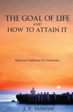 The Goal of Life and How to Attain it - Spiritual Sadhanas For Everyone. - Vaswani, J. P.