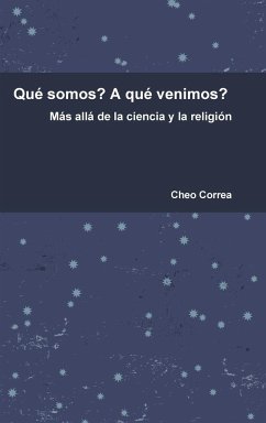 Qué somos? A qué venimos? Más allá de la ciencia y la religión - Correa, Cheo