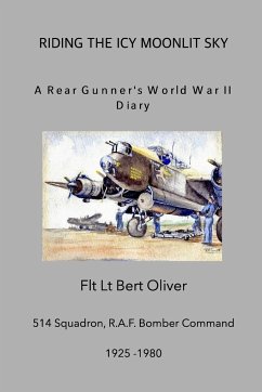 Riding The Icy Moonlit Sky. A Rear Gunner's World War II Diary - Jenkinson, Graham; Oliver, Flt Lt Bert