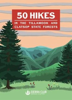 50 Hikes in the Tillamook and Clatsop State Forests - Sierra Club, Oregon Chapter