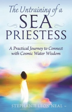 Untraining of a Sea Priestess: A Practical Journey to Connect with Cosmic Water Wisdom - Neal, Stephanie Leon