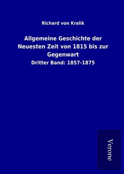 Allgemeine Geschichte der Neuesten Zeit von 1815 bis zur Gegenwart - Kralik, Richard Von