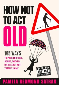 How Not to Act Old (eBook, ePUB) - Satran, Pamela Redmond