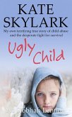 Ugly Child: My Own Terrifying True Story of Child Abuse and the Desperate Fight for Survival (Skylark Child Abuse True Stories, #3) (eBook, ePUB)