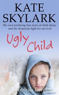Cover Ugly Child: My Own Terrifying True Story of Child Abuse and the Desperate Fight for Survival (Skylark Child Abuse True Stories, #3) (eBook, ePUB)