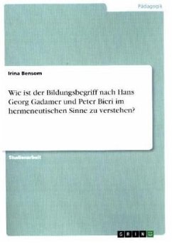 Wie ist der Bildungsbegriff nach Hans Georg Gadamer und Peter Bieri im hermeneutischen Sinne zu verstehen? - Bensom, Irina